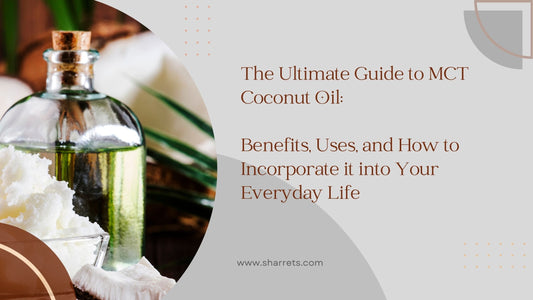 The Ultimate Guide to MCT Coconut Oil: Benefits, Uses, and How to Incorporate it into Your Everyday Life - Sharrets nutritions